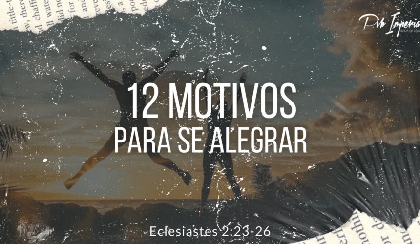 12 Motivos Para se Alegrar