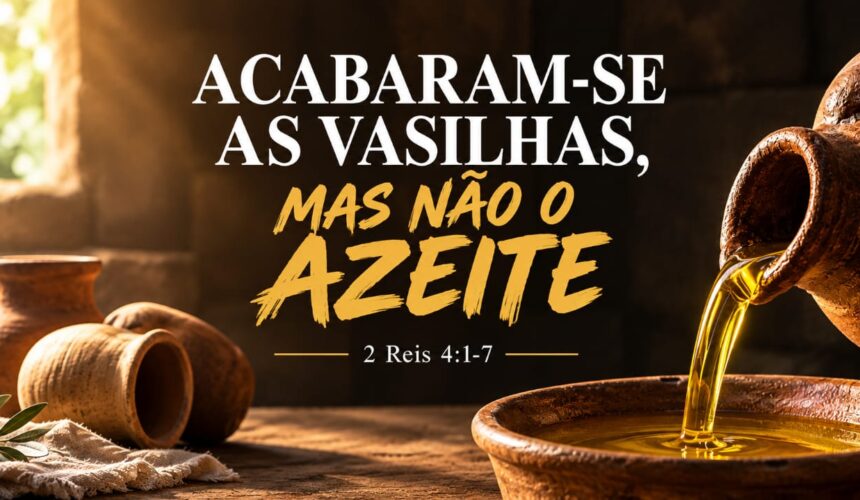 Acabaram-se as vasilhas, mas não o Azeite.
